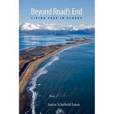 Beyond Road's End: Living Free in Alaska