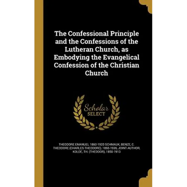 The Confessional Principle and the Confessions of the Lutheran Church, as Embodying the Evangelical Confession of the Christian Church
