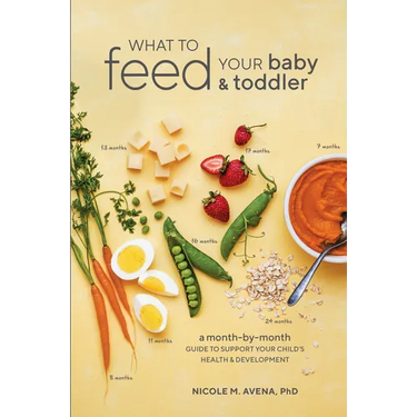 What to Feed Your Baby and Toddler: A Month-by-Month Guide to Support Your Child's Health and Development