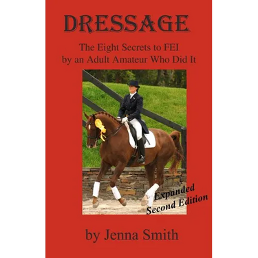 Dressage: : Eight Secrets to FEI by an Adult Amateur Who Did It!