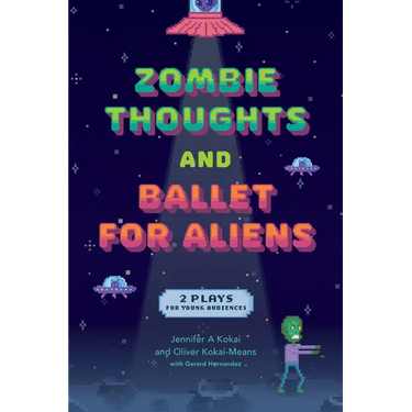 Zombie Thoughts and Ballet for Aliens: Two Plays for Young Audiences