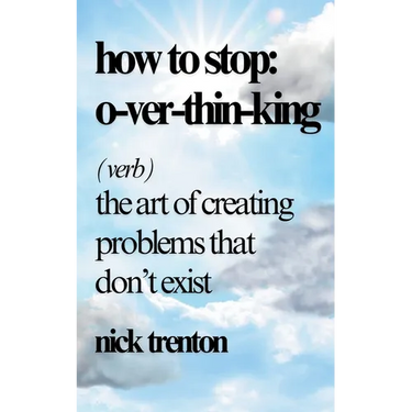 How to Stop Overthinking: The Art of Creating Problems That Don't Exist