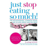Just Stop Eating So Much! Completely Revised & Updated