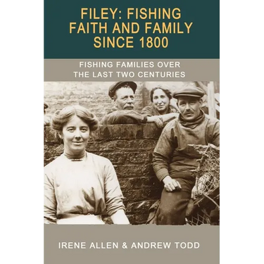 Filey: Fishing, Faith and Family Since 1800: Fishing Families Over the Last Two Centuries