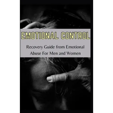 Emotional Control: Recovery Guide From Emotional Abuse For Men Ad Women