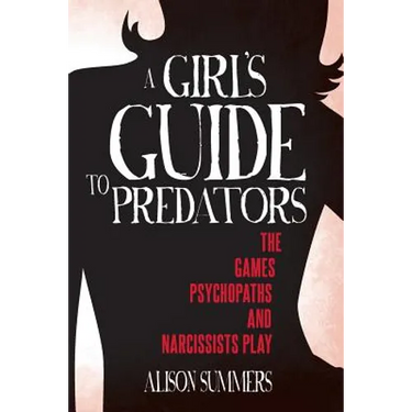 A Girl's Guide to Predators: The Games Psychopaths and Narcissists Play