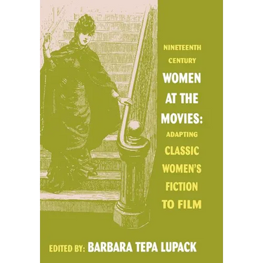 Nineteenth-Century Women at the Movies: Adapting Classic Women's Fiction to Film