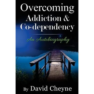 Overcoming Addiction & Co-Dependency: An Autobiography by David Cheyne