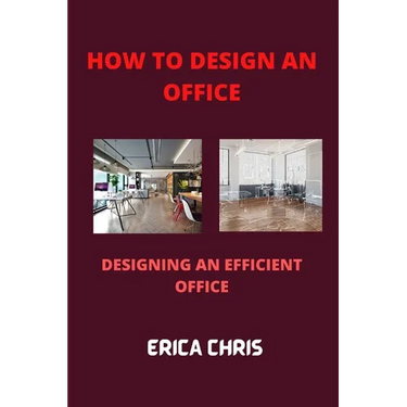 How to Design an Offfice: Designing An Efficient Office For Maximum Productivity