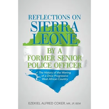 Reflections on Sierra Leone by a Former Senior Police Officer: The History of the Waning of a Once Progressive West African Country