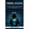 Ethical Hacking: Tips and Tricks to Learn Hacking Quickly and Efficiently (The Complete Beginner's Guide to Learning Ethical Hacking)
