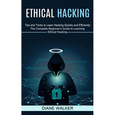 Ethical Hacking: Tips and Tricks to Learn Hacking Quickly and Efficiently (The Complete Beginner's Guide to Learning Ethical Hacking)