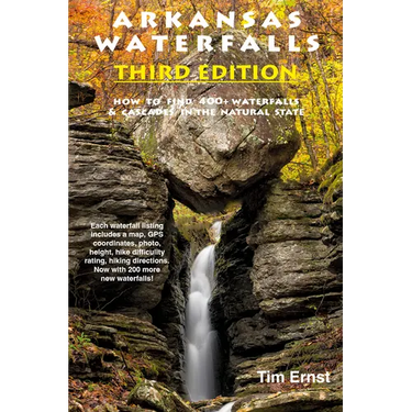 Arkansas Waterfalls: How to Find 400+ Spectacular Waterfalls and Cascades in "The Natural State"