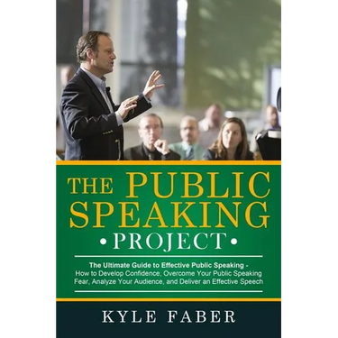 The Public Speaking Project: The Ultimate Guide to Effective Public Speaking: How to Develop Confidence, Overcome Your Public Speaking Fear, Analyze Y