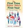 First Time Father' Baby's First Year: The Ultimate First Time Dads' Guide from Baby to Toddler