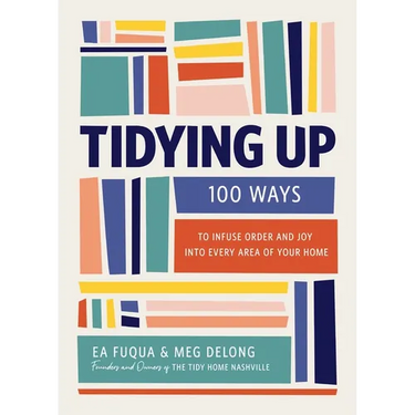 Tidying Up: 100 Ways to Infuse Order and Joy Into Every Area of Your Home