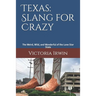 Texas: Slang for Crazy: The Weird, Wild, and Wonderful of the Lone Star State