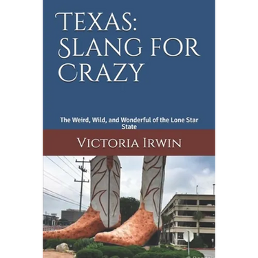 Texas: Slang for Crazy: The Weird, Wild, and Wonderful of the Lone Star State
