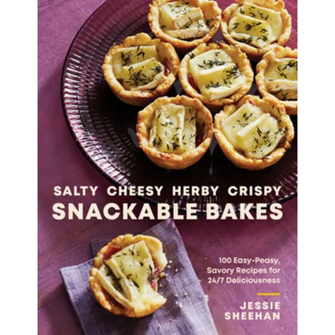 Salty, Cheesy, Herby, Crispy Snackable Bakes: 100 Easy-Peasy, Savory Recipes for 24/7 Deliciousness