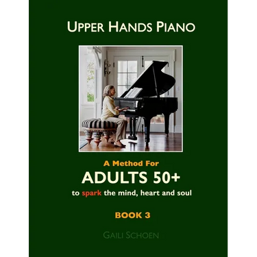 Upper Hands Piano: A Method for Adults 50+ to SPARK the Mind, Heart and Soul: Book 3