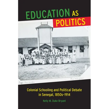 Education as Politics: Colonial Schooling and Political Debate in Senegal, 1850s-1914
