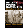 Hitler's Police Battalions: Enforcing Racial War in the East
