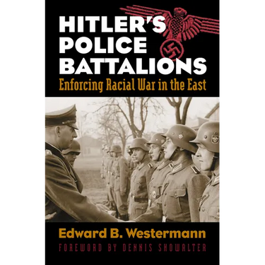 Hitler's Police Battalions: Enforcing Racial War in the East