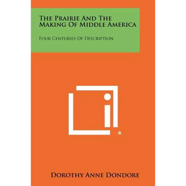 The Prairie And The Making Of Middle America: Four Centuries Of Description