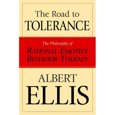The Road To Tolerance: The Philosophy Of Rational Emotive Behavior Therapy