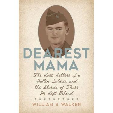 Dearest Mama: The Lost Letters of a Fallen Soldier and the Stories of Those He Left Behind