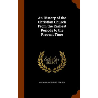 An History of the Christian Church From the Earliest Periods to the Present Time