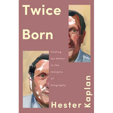 Twice Born: Finding My Father in the Margins of Biography