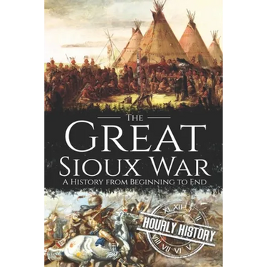 The Great Sioux War: A History from Beginning to End