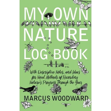 My Own Nature Log Book - With Descriptive Notes, and Ideas for Novel Methods of Recording Nature's Progress Through the Year