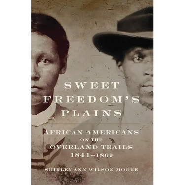 Sweet Freedom's Plains: African Americans on the Overland Trails, 1841-1869 Volume 12