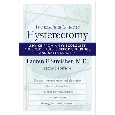 The Essential Guide to Hysterectomy: Advice from a Gynecologist on Your Choices Before, During, and After Surgery