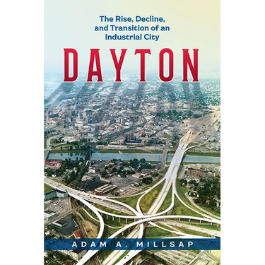 Dayton: The Rise, Decline, and Transition of an Industrial City