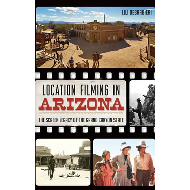 Location Filming in Arizona: The Screen Legacy of the Grand Canyon State