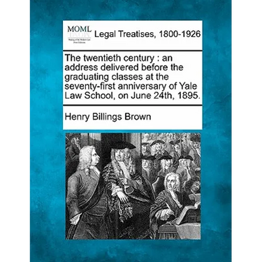 The Twentieth Century: An Address Delivered Before the Graduating Classes at the Seventy-First Anniversary of Yale Law School, on June 24th, 1895.