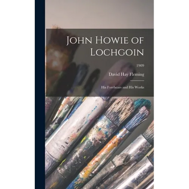 John Howie of Lochgoin: His Forebears and His Works; 1909