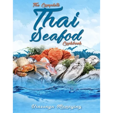 The Complete Thai Seafood Cookbook: The Best Fish and Seafood Recipes, Straight Out of Thailand!