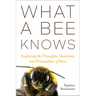 What a Bee Knows: Exploring the Thoughts, Memories, and Personalities of Bees