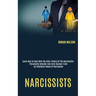 Narcissists: Learn How to Deal With the After-effects of the Narcissistic Personality Disorder and Fully Recover From an Emotional Abuse of Narcissism
