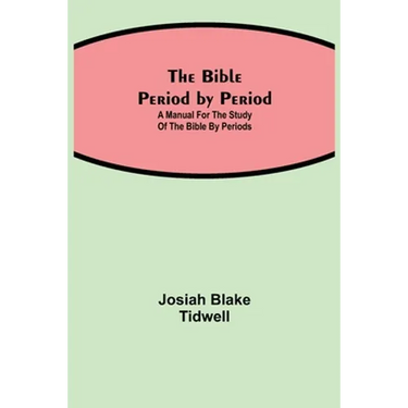 The Bible Period By Period; A Manual For The Study Of The Bible By Periods