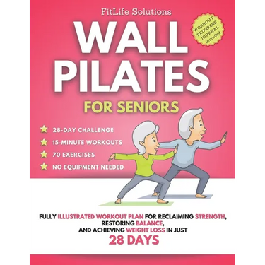 Wall Pilates for Seniors: Fully Illustrated Workout Plan for Reclaiming Strength, Restoring Balance, and Achieving Weight Loss in Just 28 Days