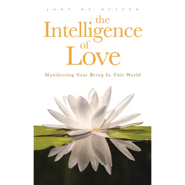 The Intelligence of Love: Manifesting Your Being in This World