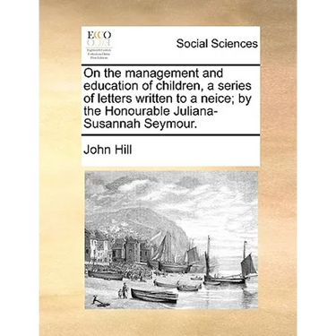 On the management and education of children, a series of letters written to a neice; by the Honourable Juliana-Susannah Seymour.