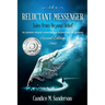 The Reluctant Messenger-Tales from Beyond Belief: An ordinary person's extraordinary journey into the unknown