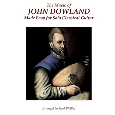 The Music of John Dowland Made Easy for Solo Classical Guitar