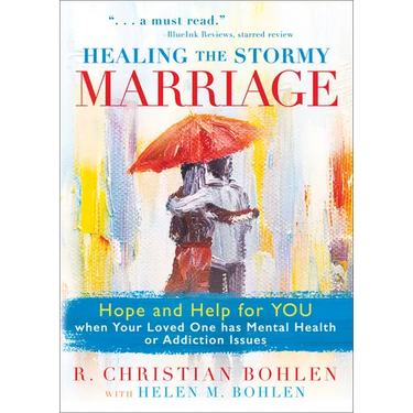 Healing the Stormy Marriage: Hope and Help for You When Your Loved One Has Mental Health or Addiction Issues